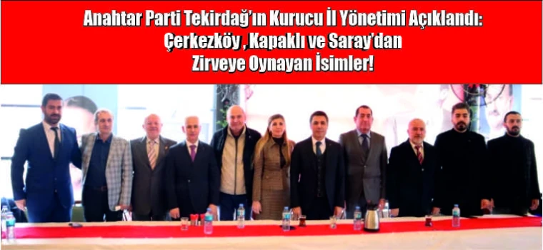 Anahtar Parti Tekirdağ’ın Kurucu İl Yönetimi Açıklandı: Çerkezköy, Kapaklı ve Saray’dan Zirveye Oynayan İsimler!