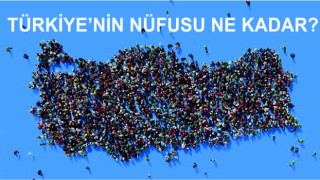 TÜRKİYE'NİN NÜFUSU AÇIKLANDI