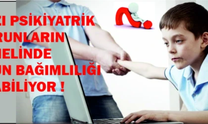 BAZI PSİKİYATRİK SORUNLARIN TEMELİNDE OYUN BAĞIMLILIĞI OLABİLİYOR !