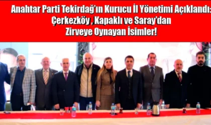 Anahtar Parti Tekirdağ’ın Kurucu İl Yönetimi Açıklandı: Çerkezköy, Kapaklı ve Saray’dan Zirveye Oynayan İsimler!