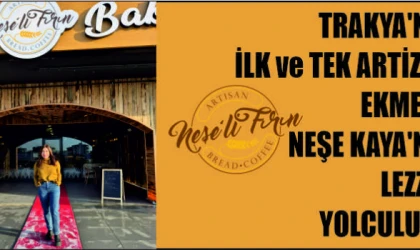 TRAKYA'NIN İLK VE TEK ARTİSAN EKMEK FIRINI: NEŞE KAYA'NIN LEZZET YOLCULUĞU