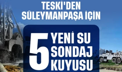 SÜLEYMANPAŞA’YA 5 YENİ SU SONDAJ KUYUSU: TESKİ’DEN KURAKLIĞA KARŞI GÜÇLÜ ÖNLEM
