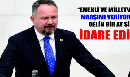 “EMEKLİ VE MİLLETVEKİLİ MAAŞIMI VERİYORUM, GELİN BİR AY SİZ İDARE EDİN”