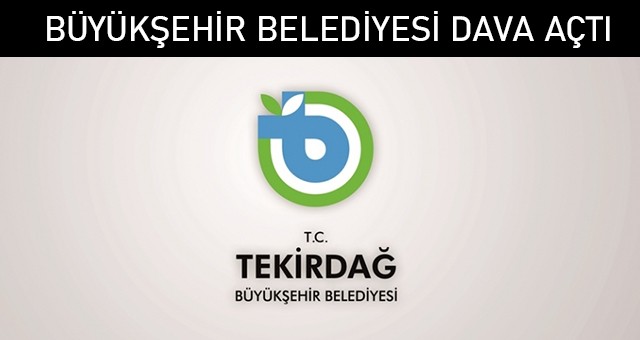 BÜYÜKŞEHİR BELEDİYESİ DAVA AÇTI