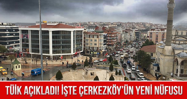 TÜİK AÇIKLADI! İŞTE ÇERKEZKÖY’ÜN YENİ NÜFUSU