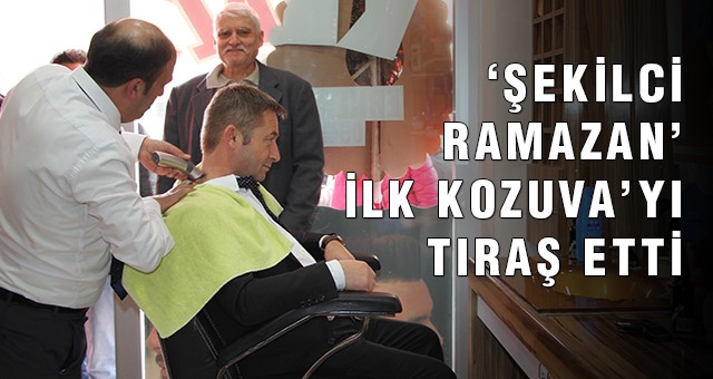 ‘ŞEKİLCİ RAMAZAN’ İLK KOZUVA’YI TIRAŞ ETTİ