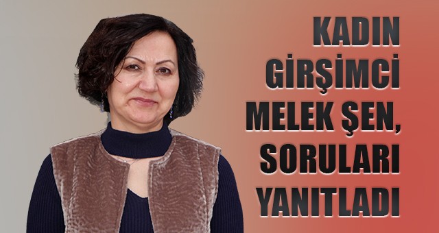 ÖRNEK KADIN GİRİŞİMCİ MELEK ŞEN: “EŞİM OLMASAYDI MÜMKÜN DEĞİL BAŞARAMAZDIM”