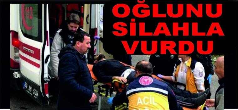 KENDİSİNE BIÇAK ÇEKEN OĞLUNU SİLAHLA VURDU