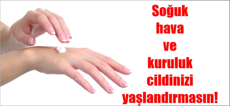 Soğuk Hava ve Kuruluk Cildinizi Yaşlandırmasın!