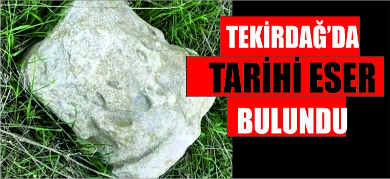 TEKİRDAĞ'DA TARİHİ ESER BULUNDU