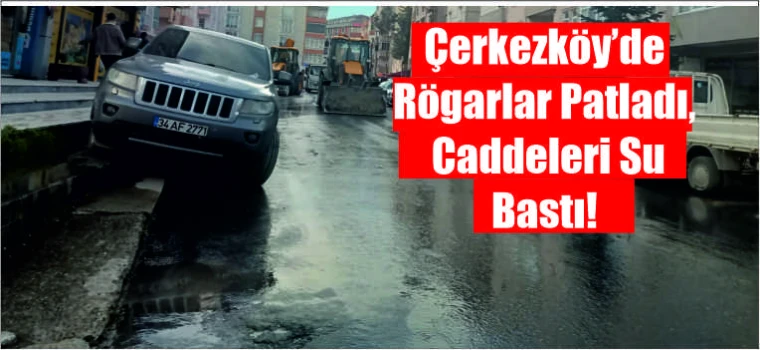 ÇERKEZKÖY'DE RÖGARLAR PATLADI, CADDELERİ SU BASTI!