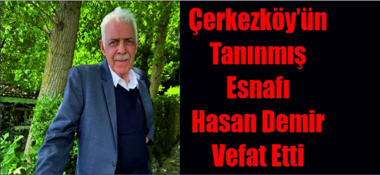 ÇERKEZKÖY'ÜN TANINMIŞ ESNAFI HASAN DEMİR VEFAT ETTİ