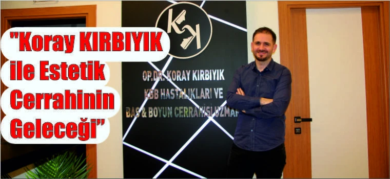 "Koray KIRBIYIK ile Estetik Cerrahinin Geleceği”