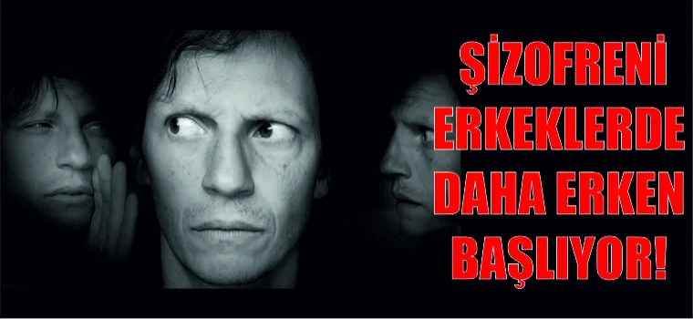 ŞİZOFRENİ ERKEKLERDE DAHA ERKEN BAŞLIYOR!