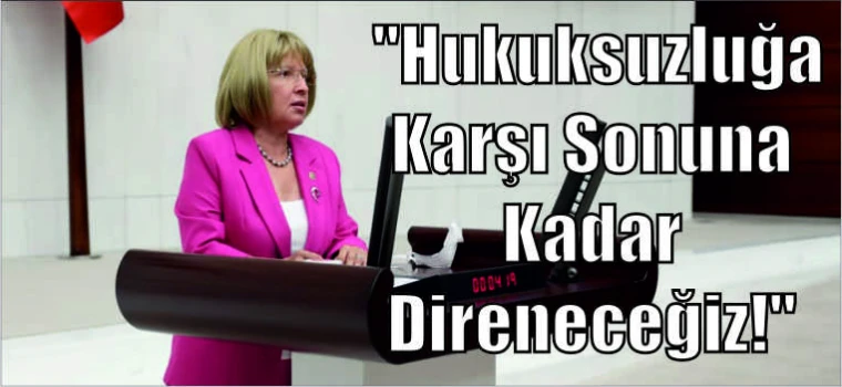 CHP TEKİRDAĞ MİLLETVEKİLİ NURTEN YONTAR: "HUKUKSUZLUĞA KARŞI SONUNA KADAR DİRENECEĞİZ!"