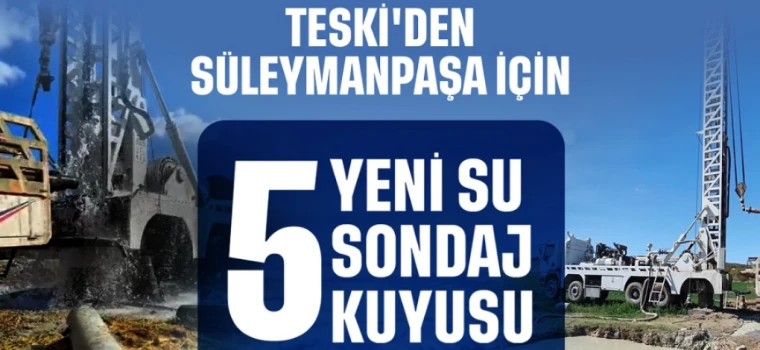 SÜLEYMANPAŞA’YA 5 YENİ SU SONDAJ KUYUSU: TESKİ’DEN KURAKLIĞA KARŞI GÜÇLÜ ÖNLEM