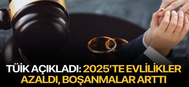 2025’TE EVLİLİKLER AZALDI, BOŞANMALAR ARTTI