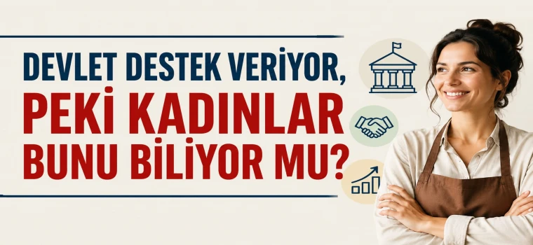 DEVLET DESTEKLİYOR, KADINLAR HABERSİZ