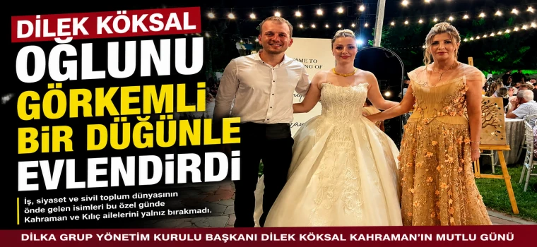 DİLEK KÖKSAL OĞLUNU GÖRKEMLİ BİR DÜĞÜNLE EVLENDİRDİ