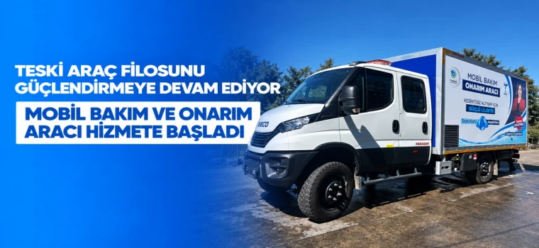 TESKİ Saha Hizmetleri İçin Mobil Bakım Aracını Devreye Aldı