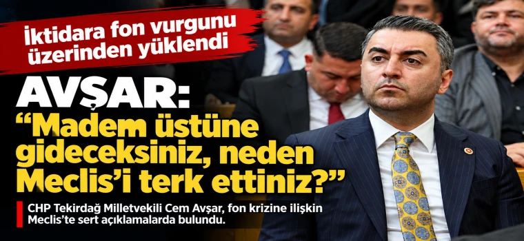 Avşar’dan fon krizine sert tepki: “Madem üstüne gideceksiniz, neden Meclis’i terk ettiniz?”