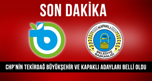 CHP’NİN TEKİRDAĞ BÜYÜKŞEHİR VE KAPAKLI BAŞKAN ADAYLARI BELİ OLDU