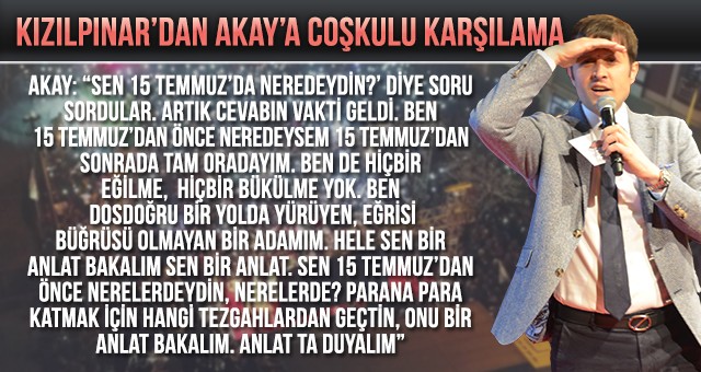 AKAY ON BİNLER ÖNÜNDE KOZUVA’YA SESLENDİ: “BİZDE EĞİLME BÜKÜLME YOK 15 TEMMUZ’DAN ÖNCE NEREDEYSEM 15 TEMMUZ’DAN SONRA DA TAM ORADAYIM”