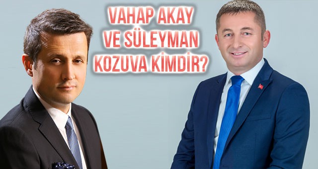 VAHAP AKAY VE SÜLEYMAN KOZUVA KİMDİR?