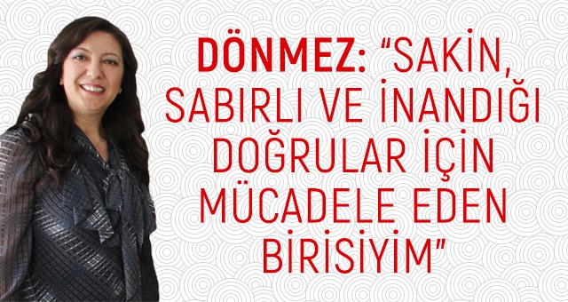 DÖNMEZ: “BAYRAĞI DAHA YUKARI ÇIKARMAK İÇİN ADAY OLDUM”