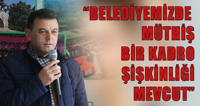 KAPAKLI BELEDİYE BAŞKANI ÇETİN: BELEDİYEMİZDE MÜTHİŞ BİR KADRO ŞİŞKİNLİĞİ MEVCUT