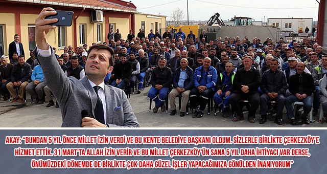 AKAY, BELEDİYE ÇALIŞANLARIYLA BULUŞTU