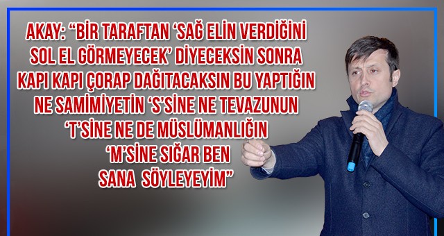 AKAY: “ABUK SUBUK SÖYLEMLERLE SEÇİM KAMPANYALARI YÜRÜTÜLDÜ”