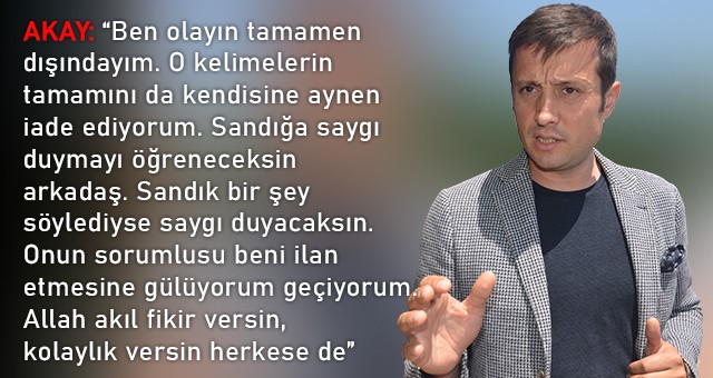 AKAY’DAN KARAGÖZ’E: “ALLAH AKIL FİKİR VERSİN”