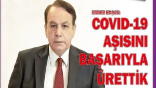 KOÇAK: “KORONAVİRÜS AŞISINI ÜRETTİK”