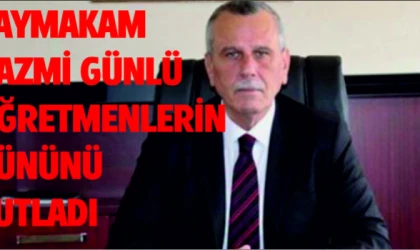 KAYMAKAM NAZMİ GÜNLÜ ÖĞRETMENLERİN GÜNÜNÜ KUTLADI