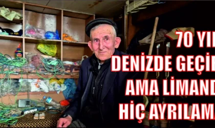 70 YILINI DENİZDE GEÇİRDİ, AMA LİMANDAN HİÇ AYRILAMADI