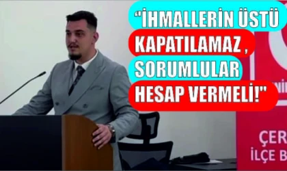 ''İHMALLERİN ÜSTÜ KAPATILAMAZ ,SORUMLULAR HESAP VERMELİ!"