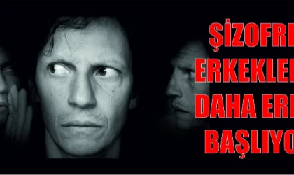 ŞİZOFRENİ ERKEKLERDE DAHA ERKEN BAŞLIYOR!