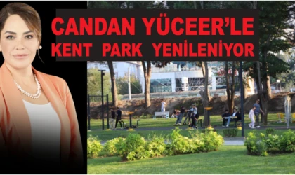 CANDAN YÜCEER’LE KENT PARK YENİLENİYOR