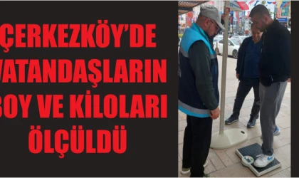 ÇERKEZKÖY’DE VATANDAŞLARIN BOY VE KİLOLARI ÖLÇÜLDÜ