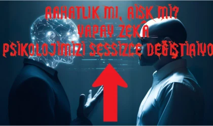 RAHATLIK MI, RİSK Mİ? YAPAY ZEKÂ PSİKOLOJİMİZİ SESSİZCE DEĞİŞTİRİYOR