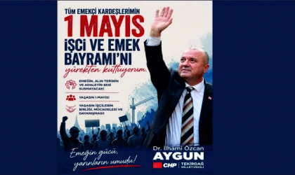 CHP TEKİRDAĞ MİLLETVEKİLİ İLHAMİ ÖZCAN AYGUN: “YAŞASIN 1 MAYIS!”