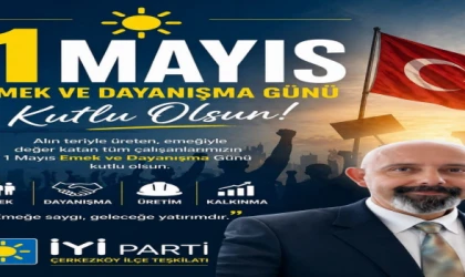 İYİ Parti Çerkezköy STK Başkanı’ndan 1 Mayıs Mesajı