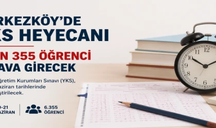 ÇERKEZKÖY’DE YKS HEYECANI: 6 BİN 355 ÖĞRENCİ SINAVA GİRECEK