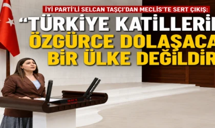 SELCAN TAŞÇI'DAN MECLİS'TE ADALET VE TERÖR TEPKİSİ