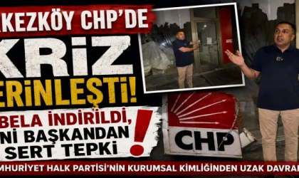 ÇERKEZKÖY CHP'DE KRİZ DERİNLEŞTİ! TABELA İNDİRİLDİ, YENİ BAŞKANDAN SERT TEPKİ