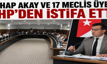 Vahap Akay ve 17 meclis üyesi CHP’den istifa etti